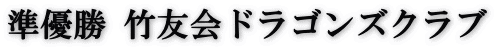 準優勝 竹友会ドラゴンズクラブ
